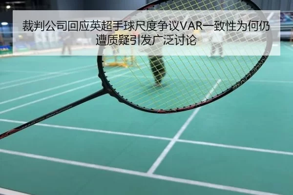 裁判公司回应英超手球尺度争议VAR一致性为何仍遭质疑引发广泛讨论